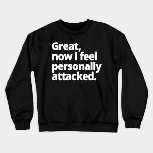 Great, now I feel personally attacked. Crewneck Sweatshirt